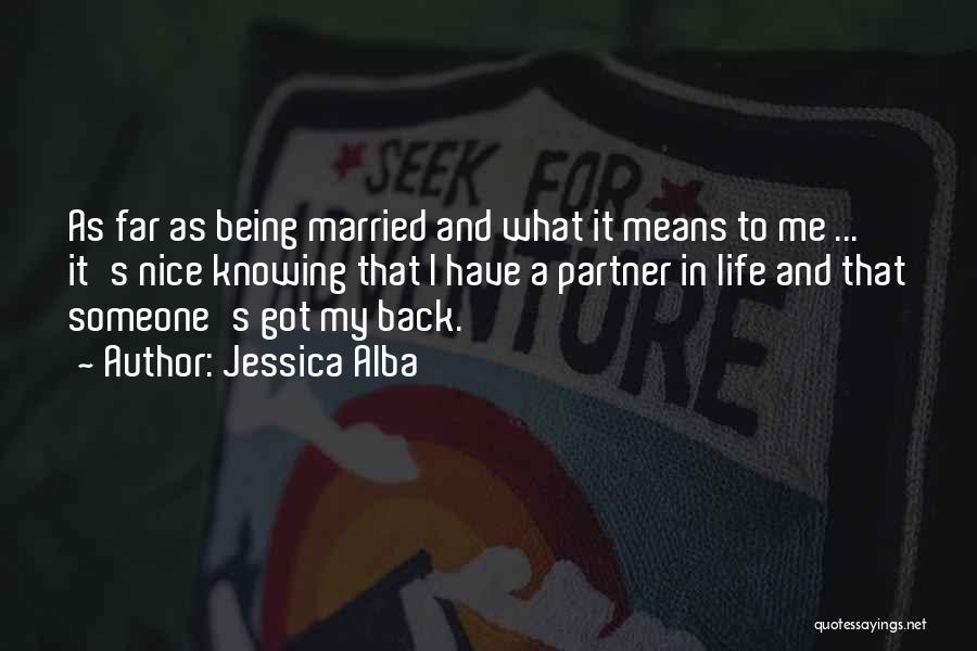 Jessica Alba Quotes: As Far As Being Married And What It Means To Me ... It's Nice Knowing That I Have A Partner