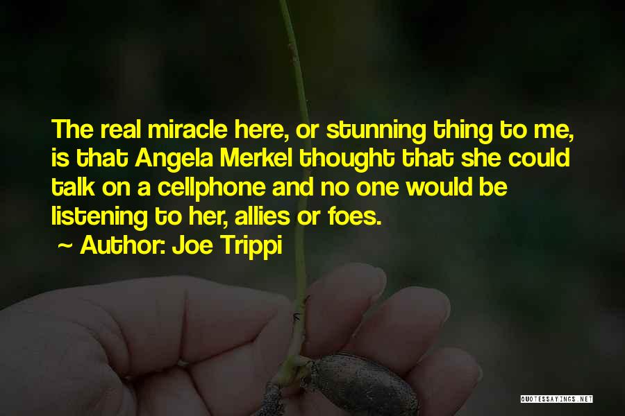 Joe Trippi Quotes: The Real Miracle Here, Or Stunning Thing To Me, Is That Angela Merkel Thought That She Could Talk On A