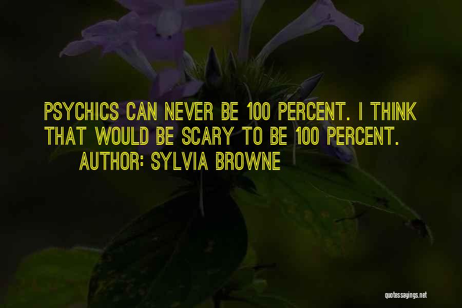 Sylvia Browne Quotes: Psychics Can Never Be 100 Percent. I Think That Would Be Scary To Be 100 Percent.
