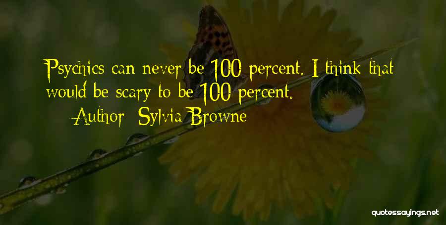 Sylvia Browne Quotes: Psychics Can Never Be 100 Percent. I Think That Would Be Scary To Be 100 Percent.