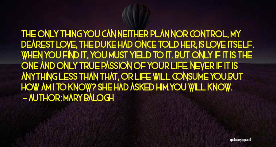 Mary Balogh Quotes: The Only Thing You Can Neither Plan Nor Control, My Dearest Love, The Duke Had Once Told Her, Is Love