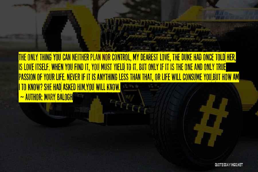 Mary Balogh Quotes: The Only Thing You Can Neither Plan Nor Control, My Dearest Love, The Duke Had Once Told Her, Is Love