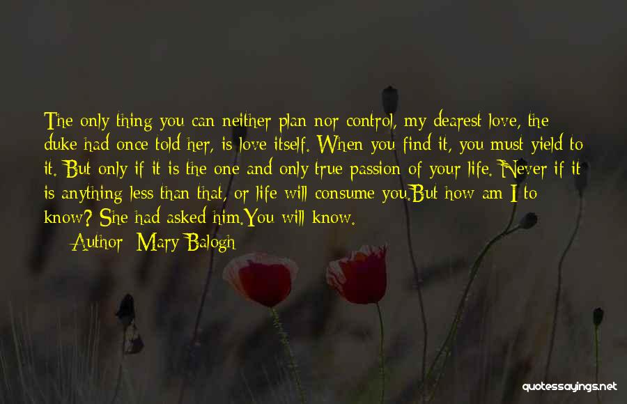 Mary Balogh Quotes: The Only Thing You Can Neither Plan Nor Control, My Dearest Love, The Duke Had Once Told Her, Is Love