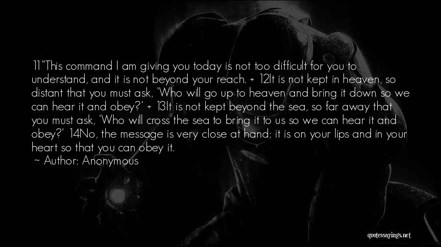 Anonymous Quotes: 11this Command I Am Giving You Today Is Not Too Difficult For You To Understand, And It Is Not Beyond