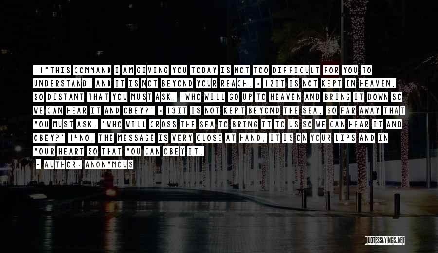 Anonymous Quotes: 11this Command I Am Giving You Today Is Not Too Difficult For You To Understand, And It Is Not Beyond