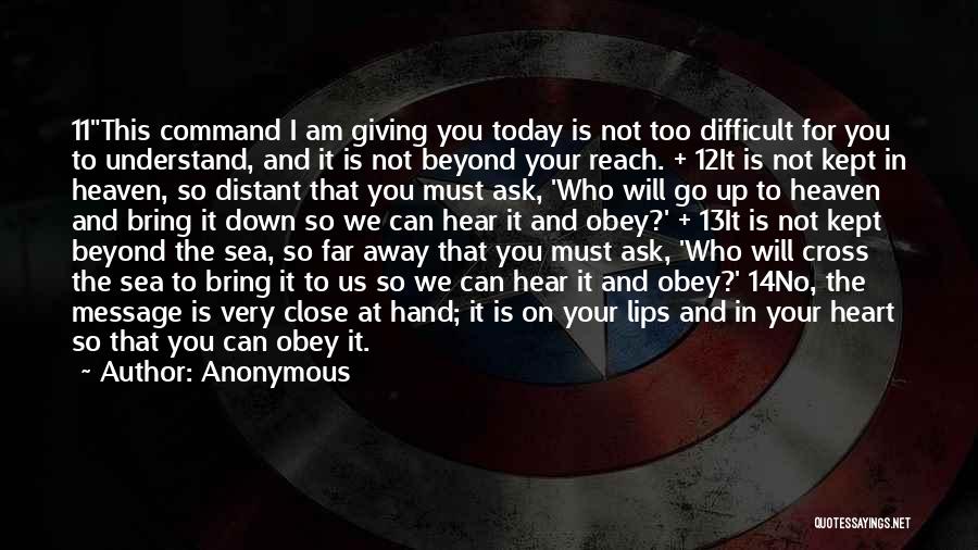 Anonymous Quotes: 11this Command I Am Giving You Today Is Not Too Difficult For You To Understand, And It Is Not Beyond