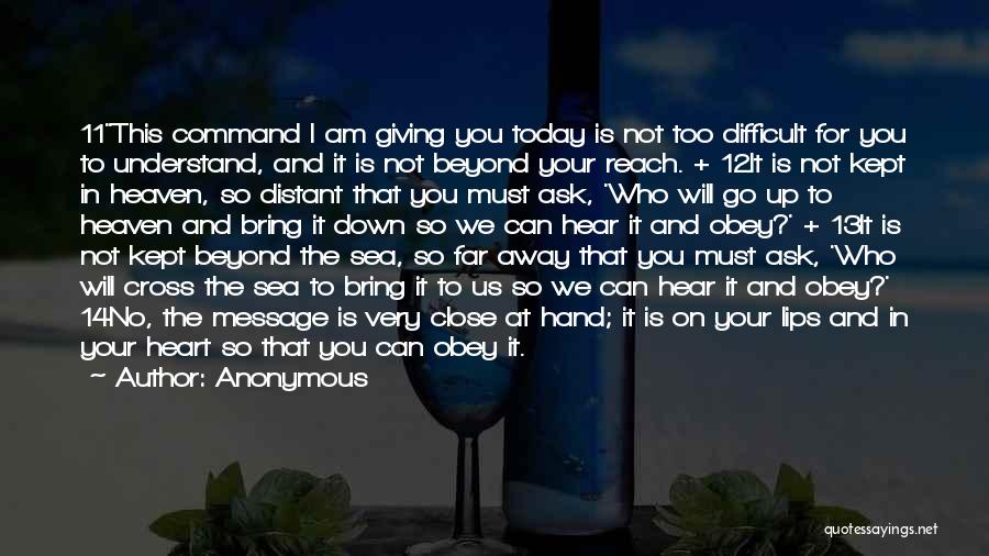 Anonymous Quotes: 11this Command I Am Giving You Today Is Not Too Difficult For You To Understand, And It Is Not Beyond