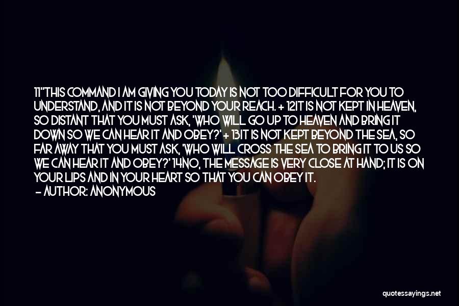 Anonymous Quotes: 11this Command I Am Giving You Today Is Not Too Difficult For You To Understand, And It Is Not Beyond