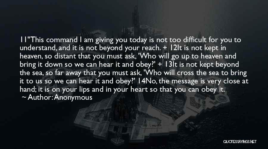 Anonymous Quotes: 11this Command I Am Giving You Today Is Not Too Difficult For You To Understand, And It Is Not Beyond