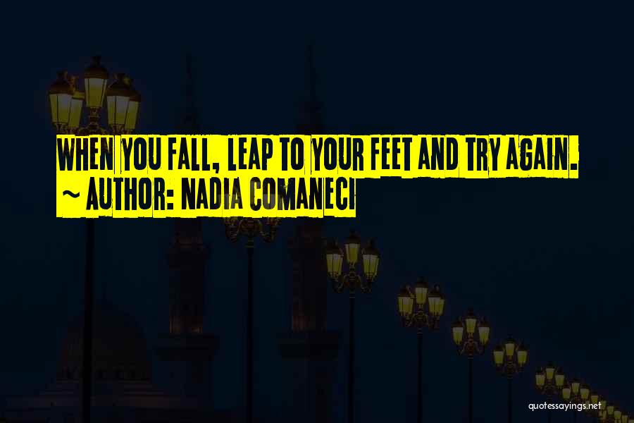 Nadia Comaneci Quotes: When You Fall, Leap To Your Feet And Try Again.