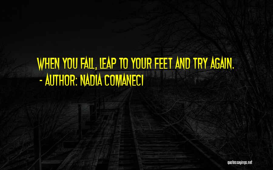 Nadia Comaneci Quotes: When You Fall, Leap To Your Feet And Try Again.