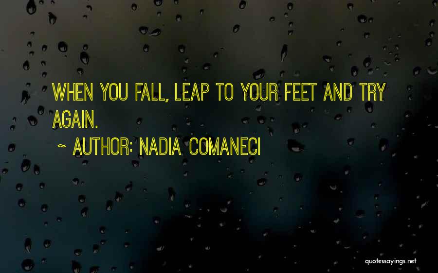 Nadia Comaneci Quotes: When You Fall, Leap To Your Feet And Try Again.