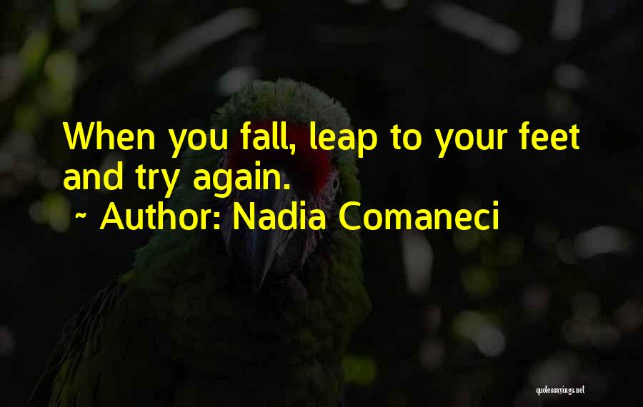 Nadia Comaneci Quotes: When You Fall, Leap To Your Feet And Try Again.