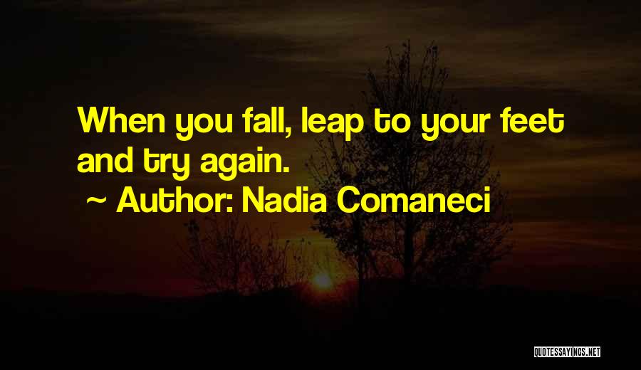 Nadia Comaneci Quotes: When You Fall, Leap To Your Feet And Try Again.