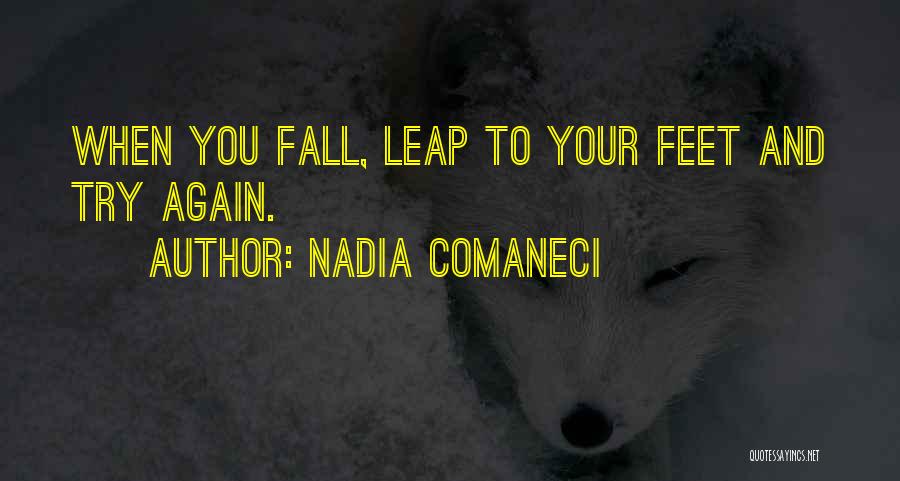 Nadia Comaneci Quotes: When You Fall, Leap To Your Feet And Try Again.