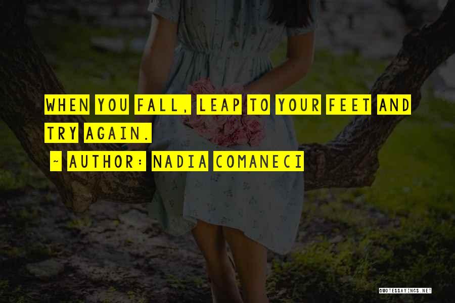 Nadia Comaneci Quotes: When You Fall, Leap To Your Feet And Try Again.