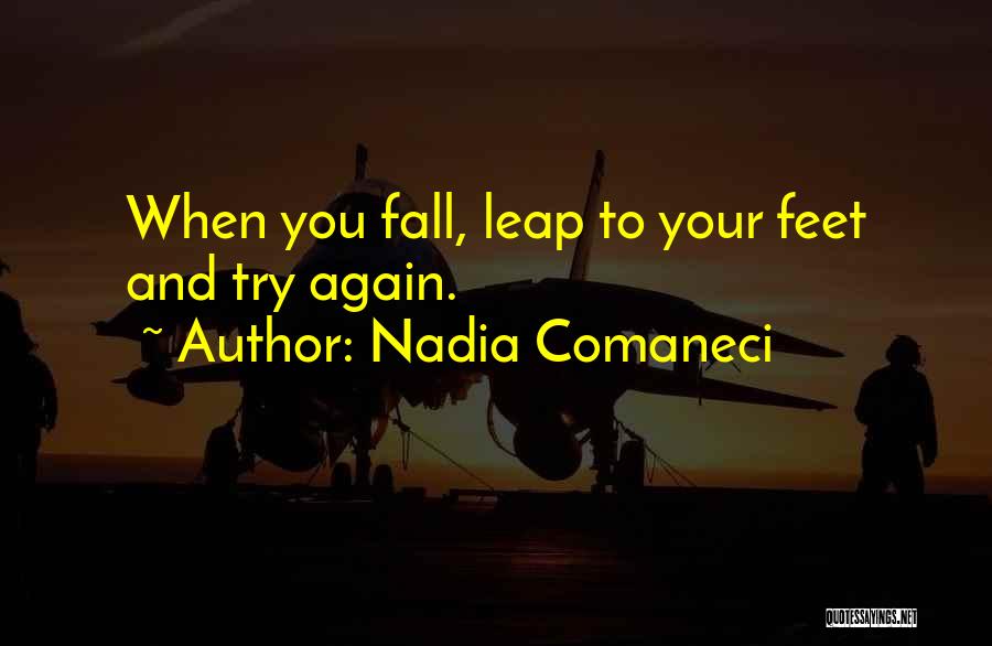 Nadia Comaneci Quotes: When You Fall, Leap To Your Feet And Try Again.