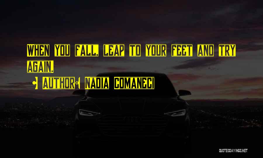 Nadia Comaneci Quotes: When You Fall, Leap To Your Feet And Try Again.