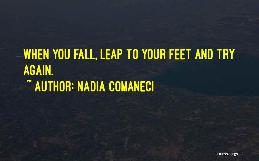 Nadia Comaneci Quotes: When You Fall, Leap To Your Feet And Try Again.