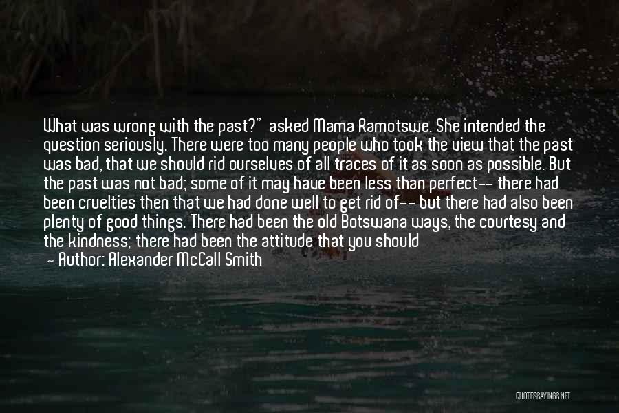 Alexander McCall Smith Quotes: What Was Wrong With The Past? Asked Mama Ramotswe. She Intended The Question Seriously. There Were Too Many People Who