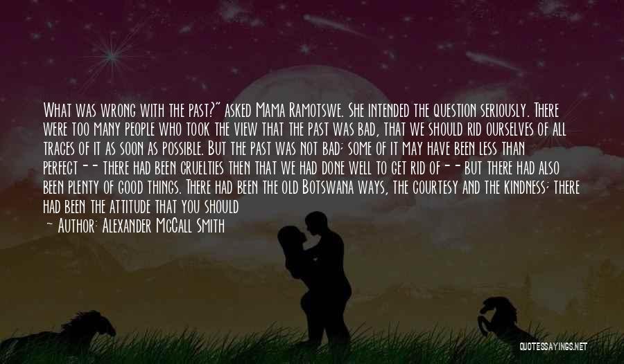 Alexander McCall Smith Quotes: What Was Wrong With The Past? Asked Mama Ramotswe. She Intended The Question Seriously. There Were Too Many People Who