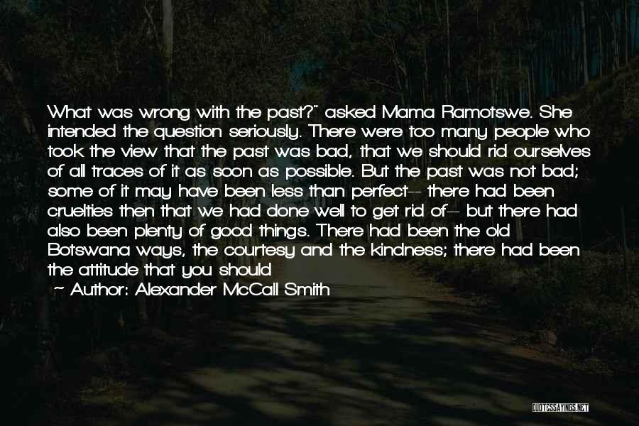 Alexander McCall Smith Quotes: What Was Wrong With The Past? Asked Mama Ramotswe. She Intended The Question Seriously. There Were Too Many People Who