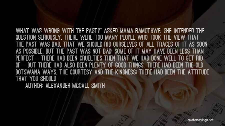 Alexander McCall Smith Quotes: What Was Wrong With The Past? Asked Mama Ramotswe. She Intended The Question Seriously. There Were Too Many People Who