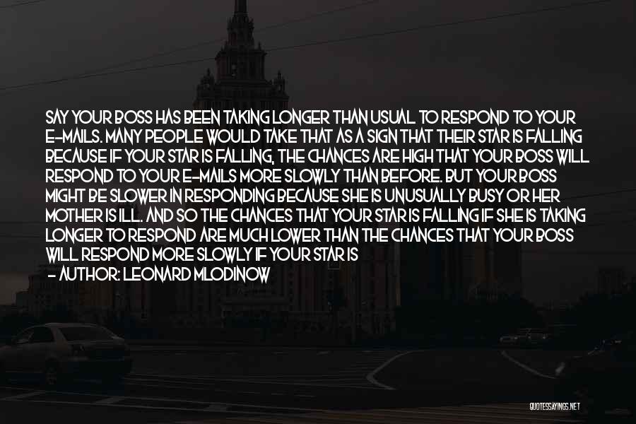 Leonard Mlodinow Quotes: Say Your Boss Has Been Taking Longer Than Usual To Respond To Your E-mails. Many People Would Take That As