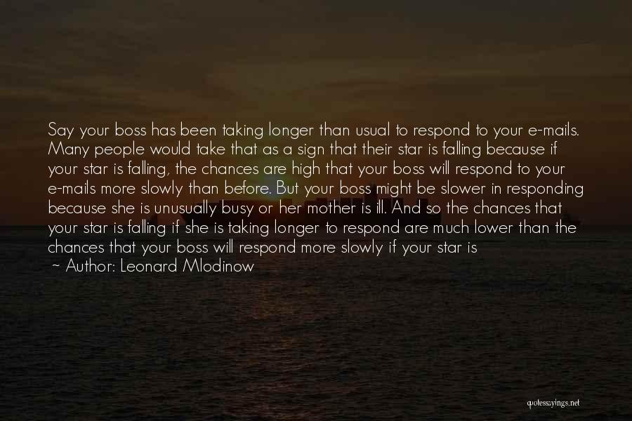 Leonard Mlodinow Quotes: Say Your Boss Has Been Taking Longer Than Usual To Respond To Your E-mails. Many People Would Take That As