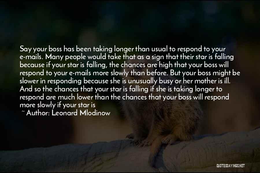 Leonard Mlodinow Quotes: Say Your Boss Has Been Taking Longer Than Usual To Respond To Your E-mails. Many People Would Take That As