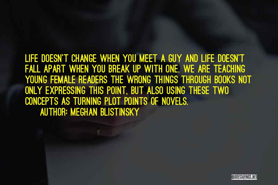 Meghan Blistinsky Quotes: Life Doesn't Change When You Meet A Guy And Life Doesn't Fall Apart When You Break Up With One. We