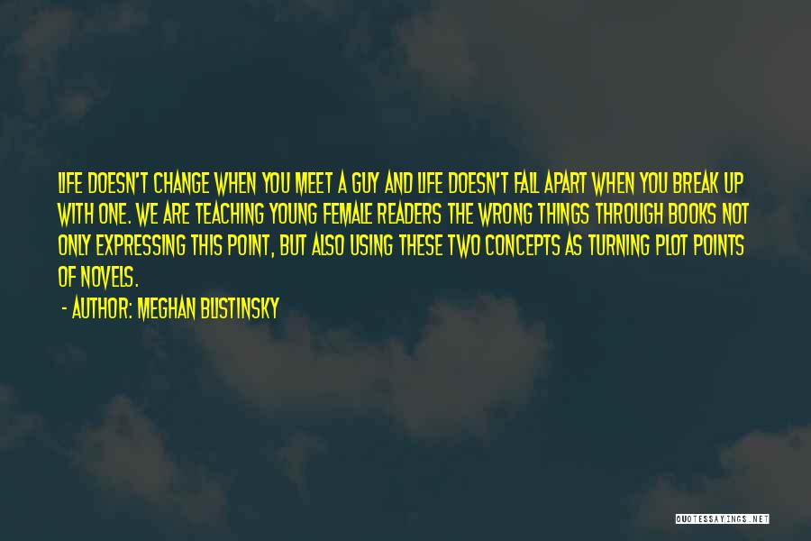 Meghan Blistinsky Quotes: Life Doesn't Change When You Meet A Guy And Life Doesn't Fall Apart When You Break Up With One. We