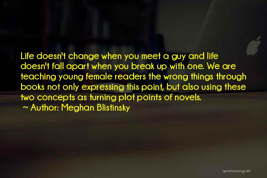 Meghan Blistinsky Quotes: Life Doesn't Change When You Meet A Guy And Life Doesn't Fall Apart When You Break Up With One. We