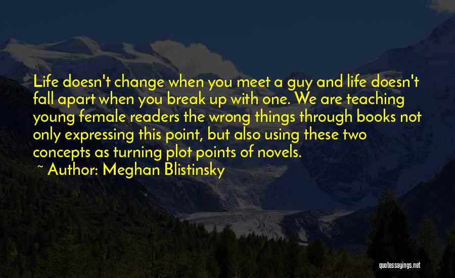 Meghan Blistinsky Quotes: Life Doesn't Change When You Meet A Guy And Life Doesn't Fall Apart When You Break Up With One. We