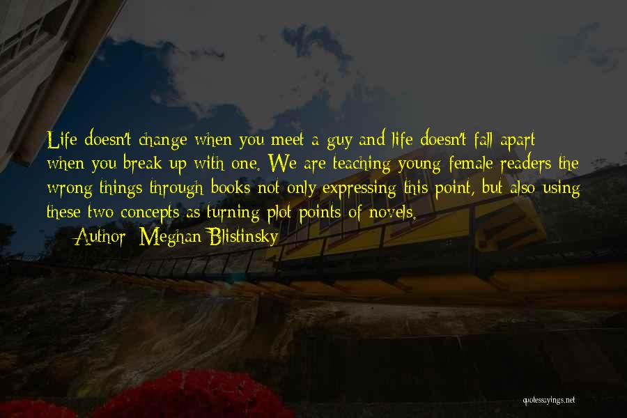 Meghan Blistinsky Quotes: Life Doesn't Change When You Meet A Guy And Life Doesn't Fall Apart When You Break Up With One. We