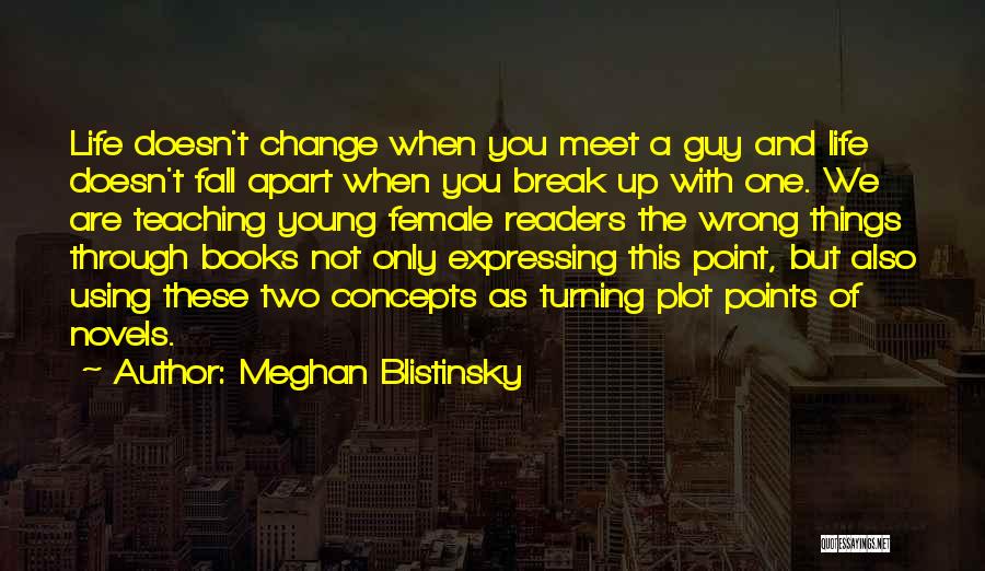 Meghan Blistinsky Quotes: Life Doesn't Change When You Meet A Guy And Life Doesn't Fall Apart When You Break Up With One. We