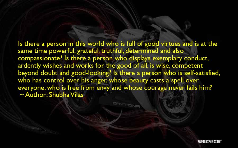 Shubha Vilas Quotes: Is There A Person In This World Who Is Full Of Good Virtues And Is At The Same Time Powerful,