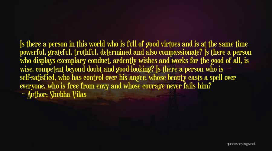 Shubha Vilas Quotes: Is There A Person In This World Who Is Full Of Good Virtues And Is At The Same Time Powerful,