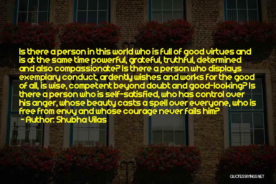 Shubha Vilas Quotes: Is There A Person In This World Who Is Full Of Good Virtues And Is At The Same Time Powerful,