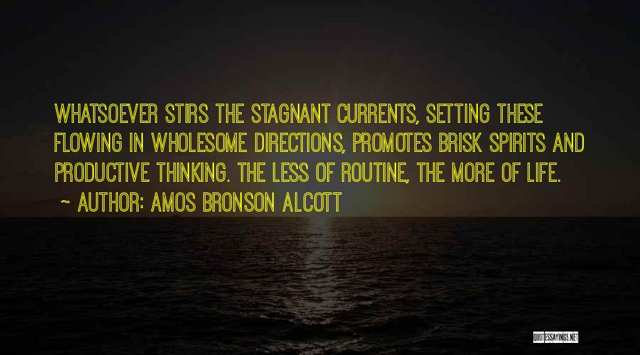 Amos Bronson Alcott Quotes: Whatsoever Stirs The Stagnant Currents, Setting These Flowing In Wholesome Directions, Promotes Brisk Spirits And Productive Thinking. The Less Of