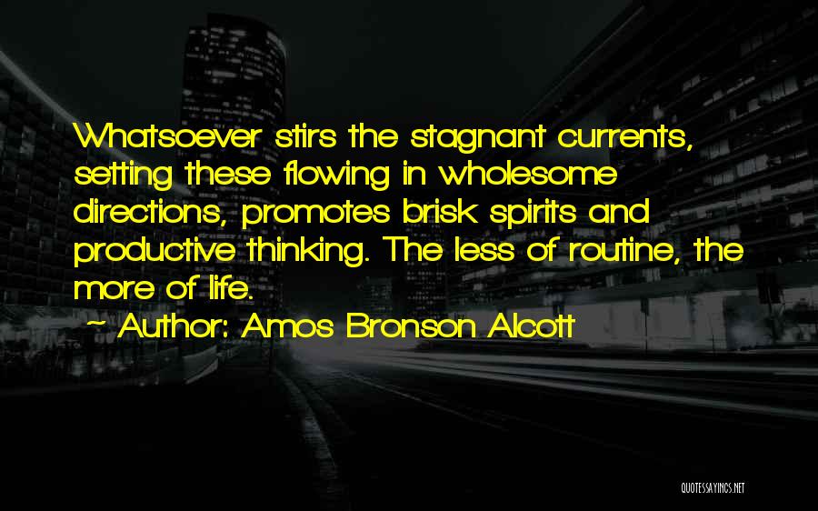 Amos Bronson Alcott Quotes: Whatsoever Stirs The Stagnant Currents, Setting These Flowing In Wholesome Directions, Promotes Brisk Spirits And Productive Thinking. The Less Of