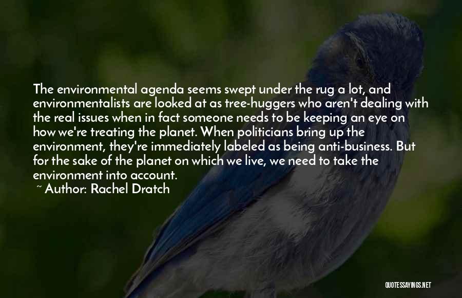 Rachel Dratch Quotes: The Environmental Agenda Seems Swept Under The Rug A Lot, And Environmentalists Are Looked At As Tree-huggers Who Aren't Dealing