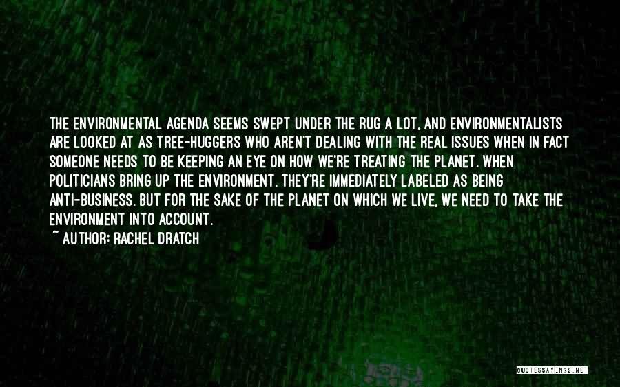 Rachel Dratch Quotes: The Environmental Agenda Seems Swept Under The Rug A Lot, And Environmentalists Are Looked At As Tree-huggers Who Aren't Dealing