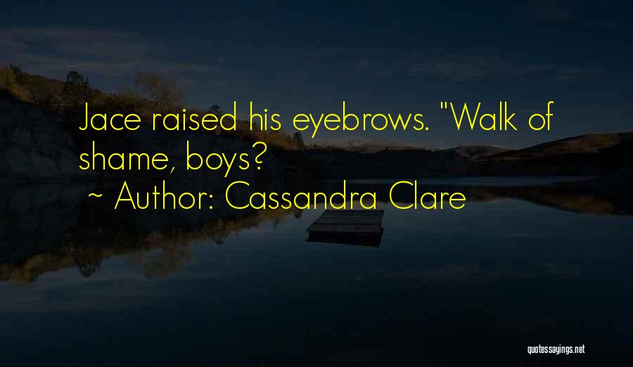 Cassandra Clare Quotes: Jace Raised His Eyebrows. Walk Of Shame, Boys?