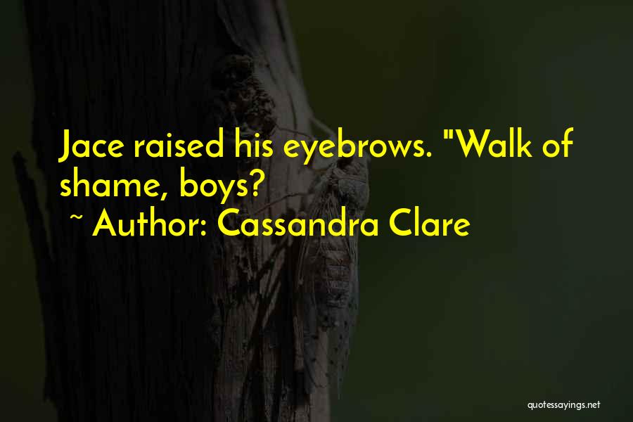 Cassandra Clare Quotes: Jace Raised His Eyebrows. Walk Of Shame, Boys?