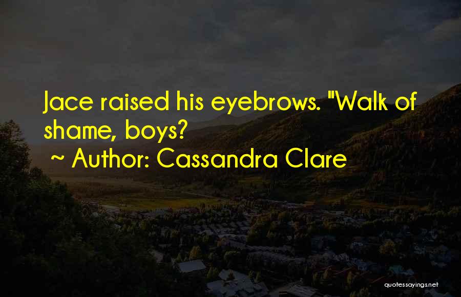 Cassandra Clare Quotes: Jace Raised His Eyebrows. Walk Of Shame, Boys?