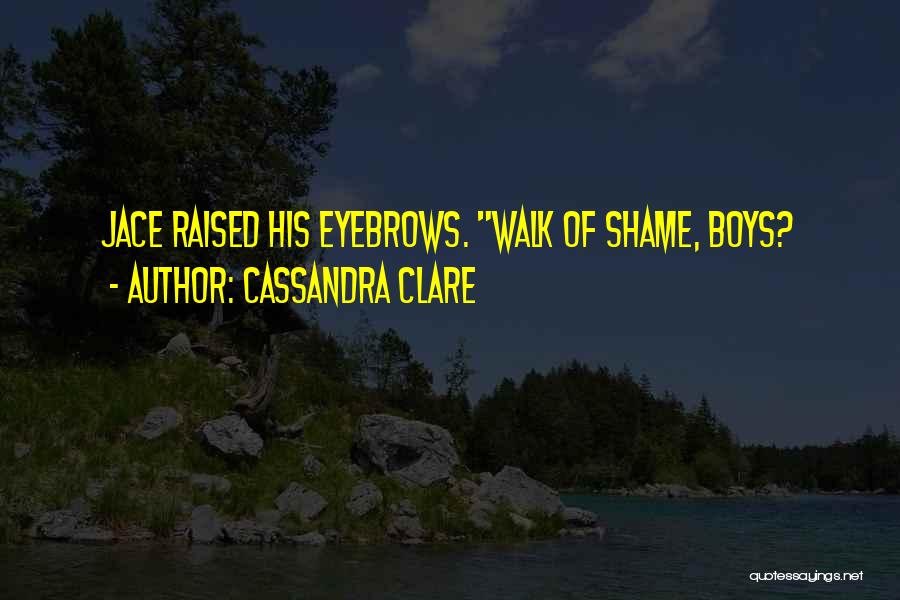 Cassandra Clare Quotes: Jace Raised His Eyebrows. Walk Of Shame, Boys?