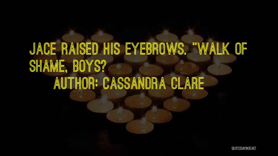 Cassandra Clare Quotes: Jace Raised His Eyebrows. Walk Of Shame, Boys?