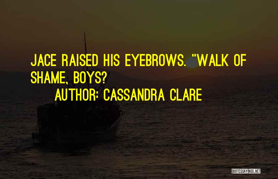 Cassandra Clare Quotes: Jace Raised His Eyebrows. Walk Of Shame, Boys?