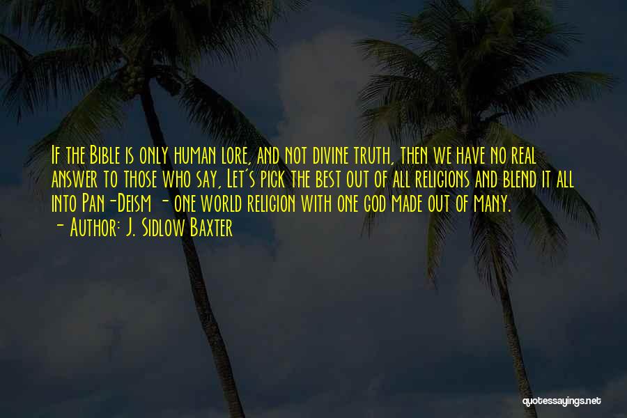 J. Sidlow Baxter Quotes: If The Bible Is Only Human Lore, And Not Divine Truth, Then We Have No Real Answer To Those Who